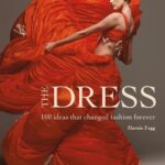 The Dress : 100 Ideas That Changed Fashion Forever