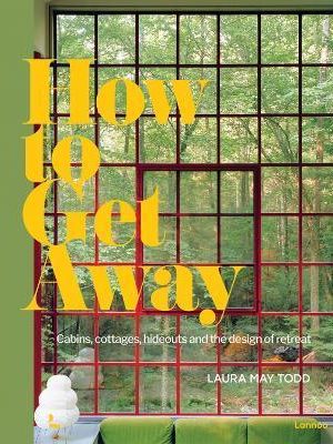 How To Get Away : Cabins, cottages, hideouts and the design of retreat