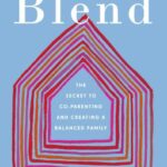 Blend : The Secret to Co-Parenting and Creating a Balanced Family