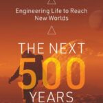 The Next 500 Years : Engineering Life to Reach New Worlds