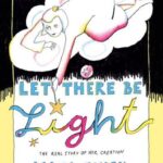 Let There Be Light : The Real Story of Her Creation