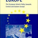 Recreating Europe: The European Union?s Policy towards Central and Eastern Europe