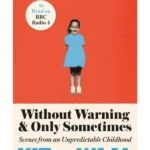 Without Warning and Only Sometimes : Scenes from an Unpredictable Childhood