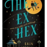 The Ex Hex : Never mix witchcraft and vodka . . . a spellbinding TikTok-sensation rom-com!