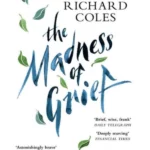 The Madness of Grief : A Memoir of Love and Loss