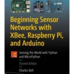 Beginning Sensor Networks with XBee, Raspberry Pi, and Arduino