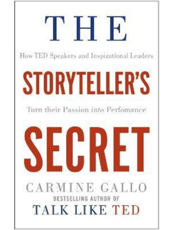 The Storyteller's Secret : How TED Speakers and Inspirational Leaders Turn Their Passion into Performance 1