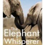 The Elephant Whisperer : Learning About Life, Loyalty and Freedom From a Remarkable Herd of Elephants