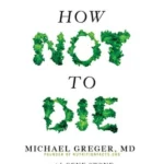 How Not To Die : Discover the foods scientifically proven to prevent and reverse disease