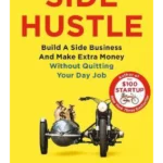 Side Hustle : Build a Side Business and Make Extra Money - Without Quitting Your Day Job