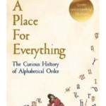 A Place For Everything : The Curious History of Alphabetical Order