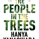 The People in the Trees : The Stunning First Novel from the Author of A Little Life