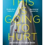 This is Going to Hurt : Secret Diaries of a Junior Doctor