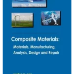 Composite Materials: Materials, Manufacturing, Analysis, Design and Repair