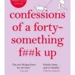 Confessions of a Forty-Something F**k Up : The funniest WTF AM I DOING? novel of the Year
