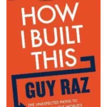How I Built This : The Unexpected Paths to Success From the World's Most Inspiring Entrepreneurs