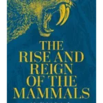 The Rise and Reign of the Mammals : A New History, from the Shadow of the Dinosaurs to Us