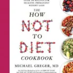 The How Not to Diet Cookbook : Over 100 Recipes for Healthy, Permanent Weight Loss