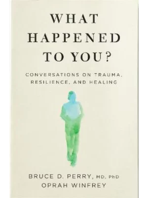 What Happened to You? : Conversations on Trauma, Resilience, and Healing 1