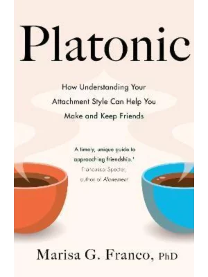 Platonic : How Understanding Your Attachment Style Can Help You Make and Keep Friends