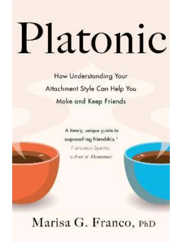 Platonic : How Understanding Your Attachment Style Can Help You Make and Keep Friends - Image 1