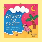 Weird to Exist : Simple Comics about Complex Emotions