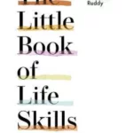 The Little Book of Life Skills : How to Deal with Dinner, Manage Your Emails and Other Expert Tricks for Getting Your Life In Order