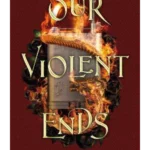 Our Violent Ends : #1 New York Times Bestseller!