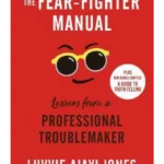 The Fear-Fighter Manual : Lessons from a Professional Troublemaker