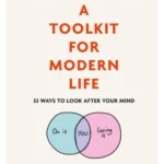 A Toolkit for Modern Life : 53 Ways to Look After Your Mind