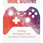 Indie Gaming: Finding Entrepreneurial Success in Video Games