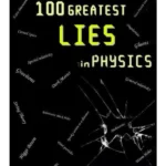 The 100 Greatest Lies in Physics