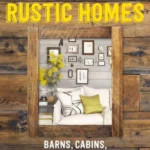Country Living Rustic Homes: Barns, Cabins, Cottages & Farmhouses