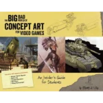 The Big Bad World of Concept Art for Video Games: An Insider's Guide for Beginners: An Insider's Guide for Students