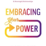 Embracing Your Power : A Woman's Path to Authentic Leadership and Meaningful Relationships
