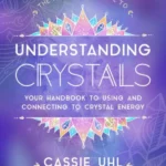 The Zenned Out Guide to Understanding Cr Your Handbook to Using and Connecting to Crystal Energy
