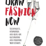 Draw Fashion Now Techniques, Inspiration, and Ideas for Illustrating and Imagining Your Designs - With Fashion Paper Dolls and a Customizable, Design