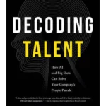 Decoding Talent : How AI and Big Data Can Solve Your Company's People Puzzle