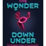 Wonder Down Under: The Insider's Guide to the Anatomy, Biology, and R