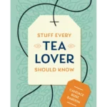 Stuff Every Tea Lover Should Know
