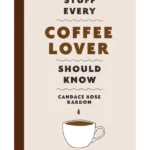 Stuff Every Coffee Lover Should Know