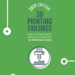 3D Printing Failures: 2020 Edition: How to Diagnose and Repair ALL Desktop 3D Printing Issues