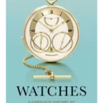 Watches : A Complete History of the Technical and Decorative Development of the Watch