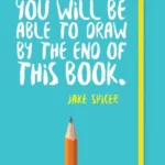 You Will be Able to Draw by the End of This Book