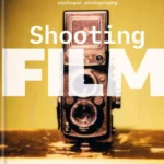 Shooting Film : Everything you need to know about analogue photography