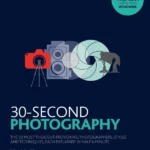 30-Second Photography : The 50 most thought-provoking photographers, styles and techniques, each explained in half a minute