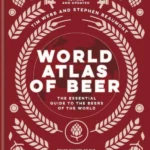 World Atlas of Beer : THE ESSENTIAL NEW GUIDE TO THE BEERS OF THE WORLD