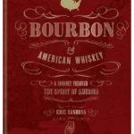 The Atlas of Bourbon and American Whiskey : A journey through the spirit of America