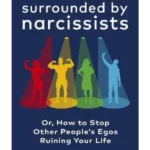 Surrounded by Narcissists : Or, How to Stop Other People's Egos Ruining Your Life