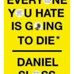 Everyone You Hate is Going to Die And Other Comforting Thoughts on Family, Friends, Sex, Lov